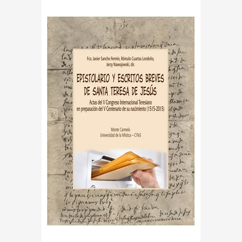 Epistolario y escritos breves de santa Teresa de Jesús. Actas del V Congreso Internacional Teresiano en preparación al V Centenario de su nacimiento (1515-2015)