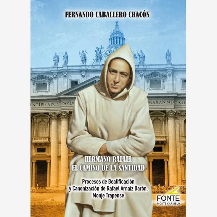 Hermano Rafael. El camino de la santidad. Procesos de beatificación y Canonización de Rafael Arnaiz Barón, Monje Trapense