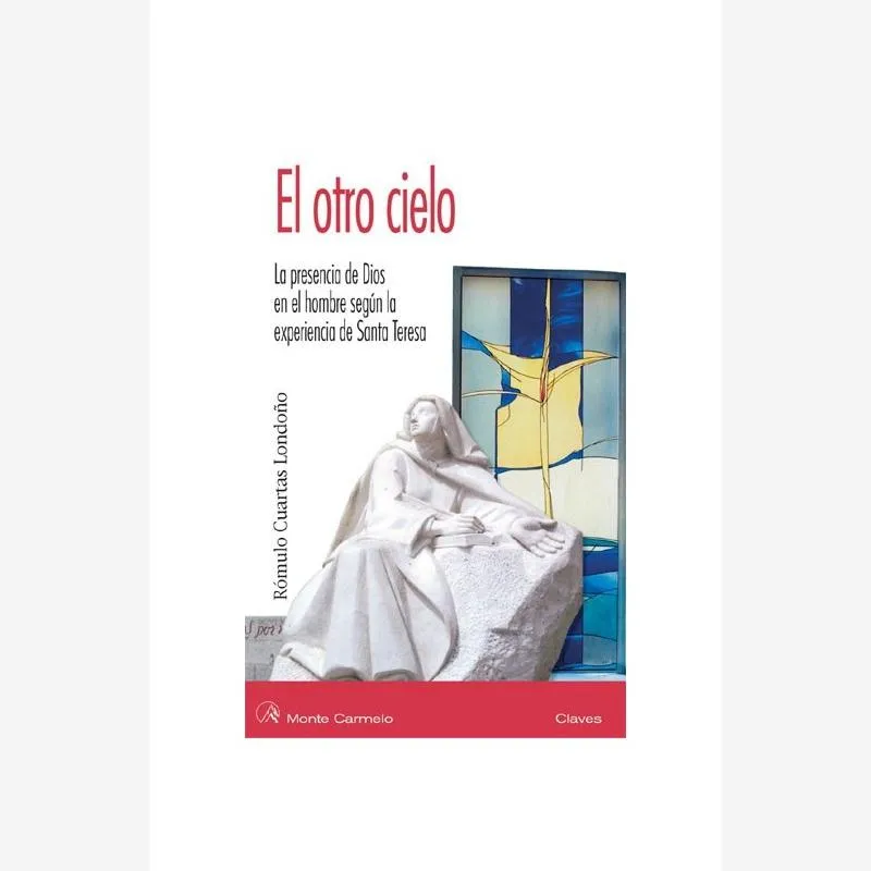 El otro Cielo. La presencia de Dios en el hombre según la experiencia de santa Teresa