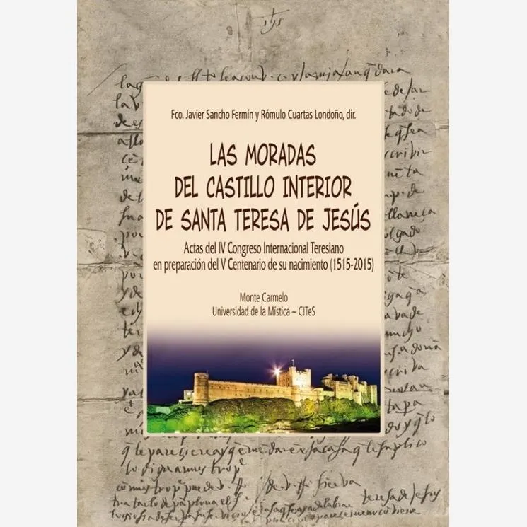 Las Moradas del Castillo Interior de Santa Teresa de Jesús. Actas del IV Congreso Internacional Teresiano